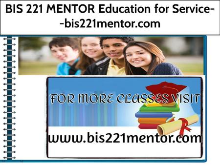 BIS 221 MENTOR Education for Service- -bis221mentor.com.