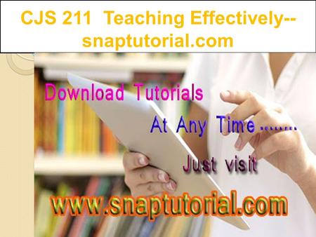 CJS 211 Teaching Effectively-- snaptutorial.com