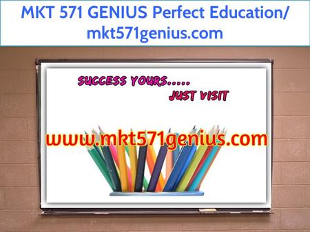 MKT 571 GENIUS Perfect Education/ mkt571genius.com.