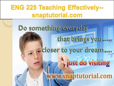 ENG 225 Teaching Effectively-- snaptutorial.com