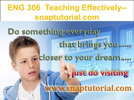 ENG 306 Teaching Effectively-- snaptutorial.com