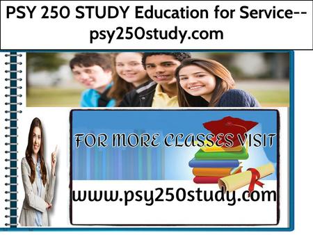 PSY 250 STUDY Education for Service-- psy250study.com.