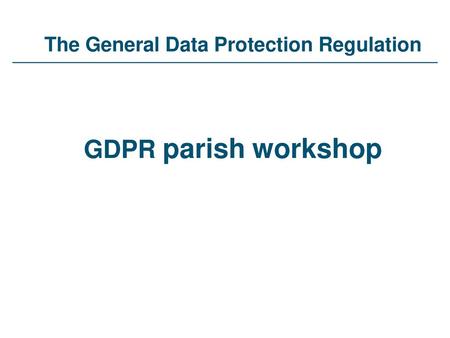 The General Data Protection Regulation GDPR parish workshop