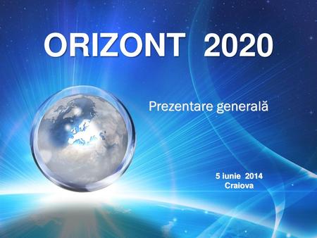 ORIZONT 2020 Prezentare generală 10/12/ iunie 2014 Craiova