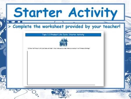 Starter Activity Complete the worksheet provided by your teacher!