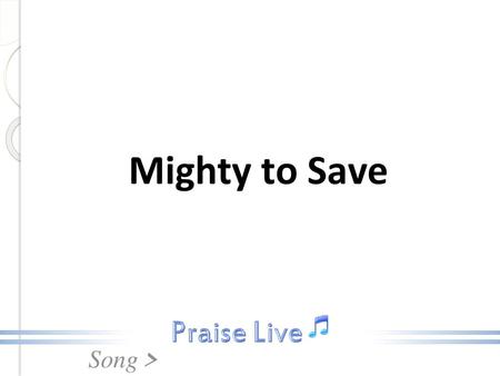 Mighty to Save.