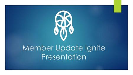 Member Update Ignite Presentation