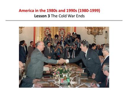 America in the 1980s and 1990s (1980-1999) Lesson 3 The Cold War Ends.