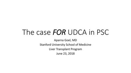 The case FOR UDCA in PSC Aparna Goel, MD