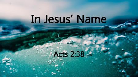 In Jesus’ Name Acts 2:38.