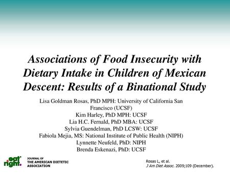 Associations of Food Insecurity with Dietary Intake in Children of Mexican Descent: Results of a Binational Study Lisa Goldman Rosas, PhD MPH: University.