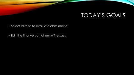 Today’s goals Select criteria to evaluate class movie