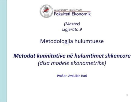 (Master) Ligjerata 9 Metodologjia hulumtuese Metodat kuanitative në hulumtimet shkencore (disa modele ekonometrike) Prof.dr. Avdullah Hoti 1 1.