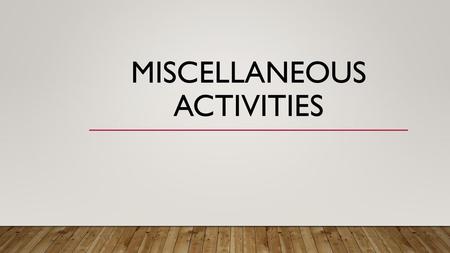 Miscellaneous Activities