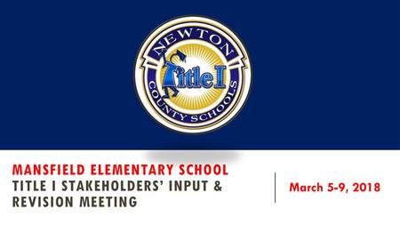 Mansfield Elementary School Title I stakeholders’ input & Revision MEETING March 5-9, 2018.