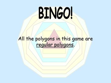 All the polygons in this game are regular polygons.