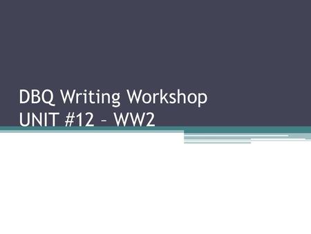 DBQ Writing Workshop UNIT #12 – WW2