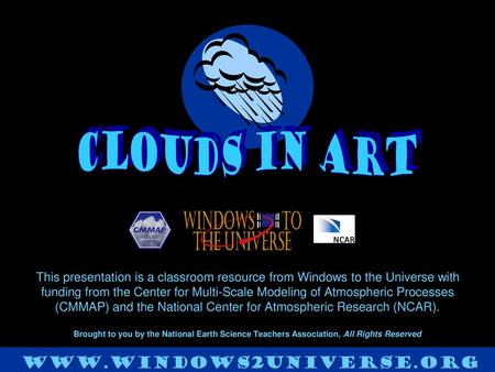 Clouds in Art www.windows2universe.org This presentation is a classroom resource from Windows to the Universe with funding from the Center for Multi-Scale.