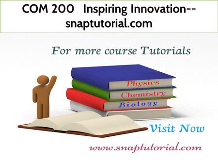 COM 200 Inspiring Innovation-- snaptutorial.com