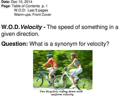 W.O.D.Velocity - The speed of something in a given direction.