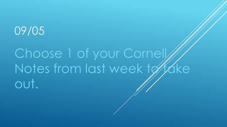 Choose 1 of your Cornell Notes from last week to take out.