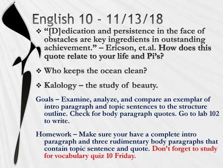 English 10 - 11/13/18 “[D]edication and persistence in the face of obstacles are key ingredients in outstanding achievement.” – Ericson, et.al. How does.