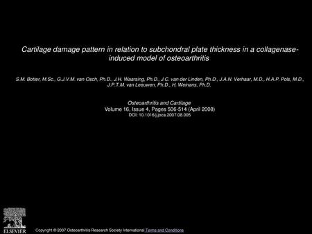 Cartilage damage pattern in relation to subchondral plate thickness in a collagenase- induced model of osteoarthritis  S.M. Botter, M.Sc., G.J.V.M. van.