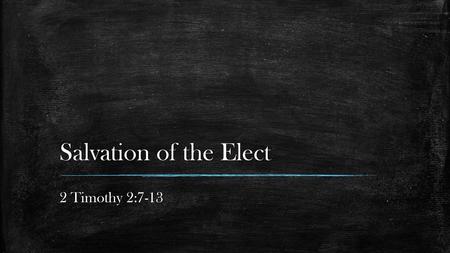 Salvation of the Elect 2 Timothy 2:7-13.