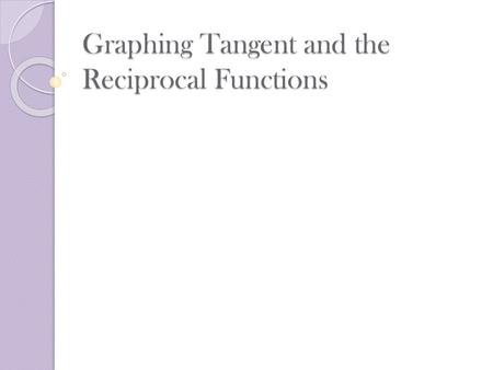 Graphing Tangent and the Reciprocal Functions