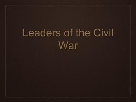 Leaders of the Civil War