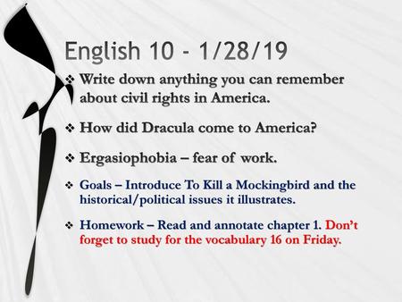 English 10 - 1/28/19 Write down anything you can remember about civil rights in America. How did Dracula come to America? Ergasiophobia – fear of work.