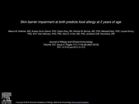 Skin barrier impairment at birth predicts food allergy at 2 years of age  Maeve M. Kelleher, MD, Audrey Dunn-Galvin, PhD, Claire Gray, RN, Deirdre M. Murray,