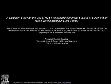 A Validation Study for the Use of ROS1 Immunohistochemical Staining in Screening for ROS1 Translocations in Lung Cancer  Patrizia Viola, MD, Manisha Maurya,