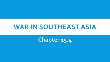 War in Southeast Asia Chapter 15.4.