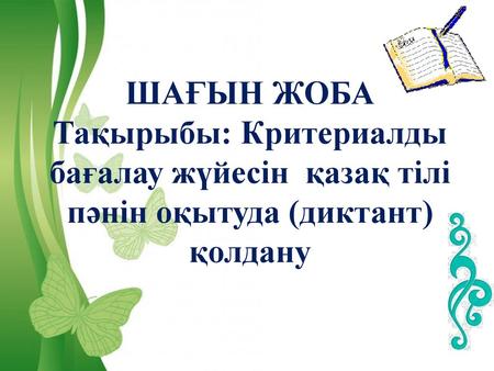       ШАҒЫН ЖОБА Тақырыбы: Критериалды бағалау жүйесін қазақ тілі пәнін оқытуда (диктант) қолдану    Free Powerpoint Templates.