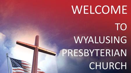 WELCOME TO WYALUSING PRESBYTERIAN CHURCH.