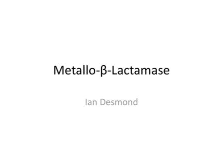 Metallo-β-Lactamase Ian Desmond.