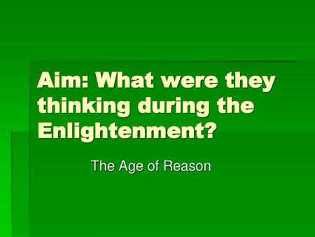 Aim: What were they thinking during the Enlightenment?