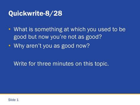 Quickwrite-8/28 What is something at which you used to be good but now you’re not as good? Why aren’t you as good now? Write for three minutes on this.