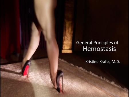 General Principles of Hemostasis Kristine Krafts, M.D.