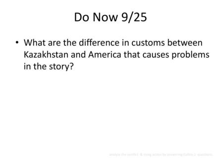 Do Now 9/25 What are the difference in customs between Kazakhstan and America that causes problems in the story? DLO: SWBAT analyze the conflict & rising.