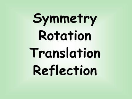 Symmetry Rotation Translation Reflection.