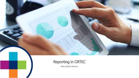 Reporting in ORTEC Radu Gabriel Năstase.