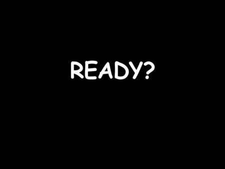 READY?.