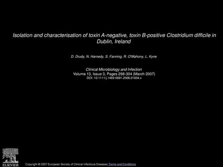 Isolation and characterisation of toxin A-negative, toxin B-positive Clostridium difficile in Dublin, Ireland  D. Drudy, N. Harnedy, S. Fanning, R. O'Mahony,