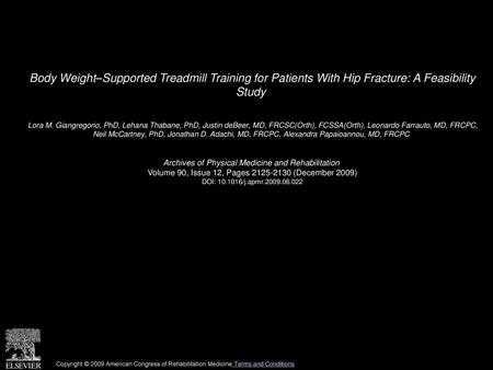 Body Weight–Supported Treadmill Training for Patients With Hip Fracture: A Feasibility Study  Lora M. Giangregorio, PhD, Lehana Thabane, PhD, Justin deBeer,