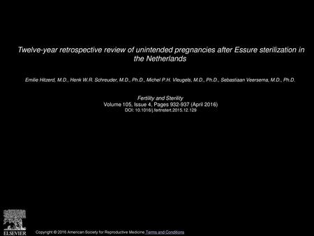 Twelve-year retrospective review of unintended pregnancies after Essure sterilization in the Netherlands  Emilie Hitzerd, M.D., Henk W.R. Schreuder, M.D.,