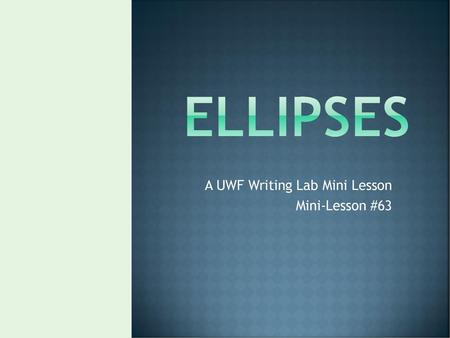 A UWF Writing Lab Mini Lesson Mini-Lesson #63