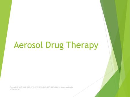 Aerosol Drug Therapy Copyright © 2013, 2009, 2003, 1999, 1995, 1990, 1982, 1977, 1973, 1969 by Mosby, an imprint of Elsevier Inc.