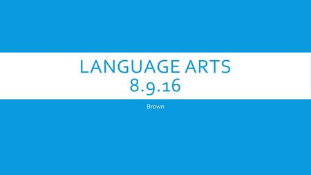 Language Arts 8.9.16 Brown.